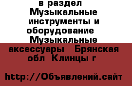  в раздел : Музыкальные инструменты и оборудование » Музыкальные аксессуары . Брянская обл.,Клинцы г.